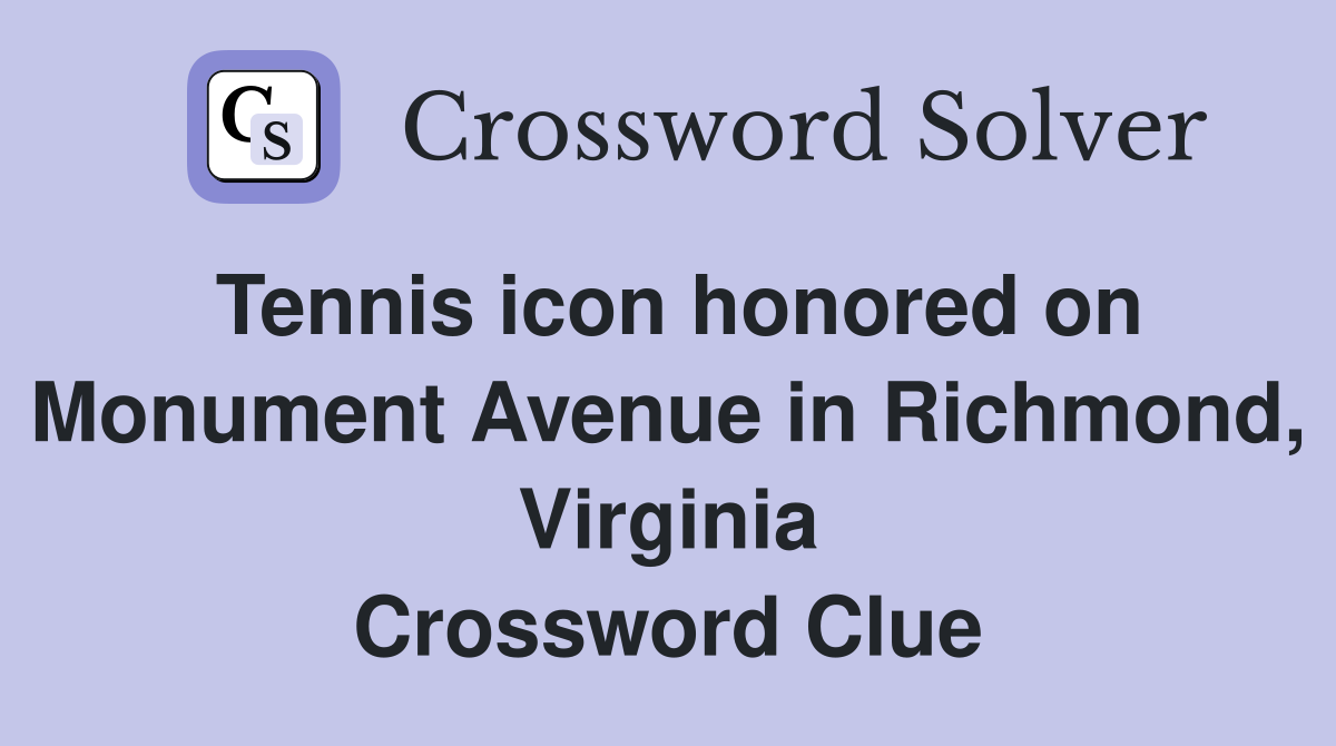 Tennis icon honored on Monument Avenue in Richmond, Virginia Crossword Clue