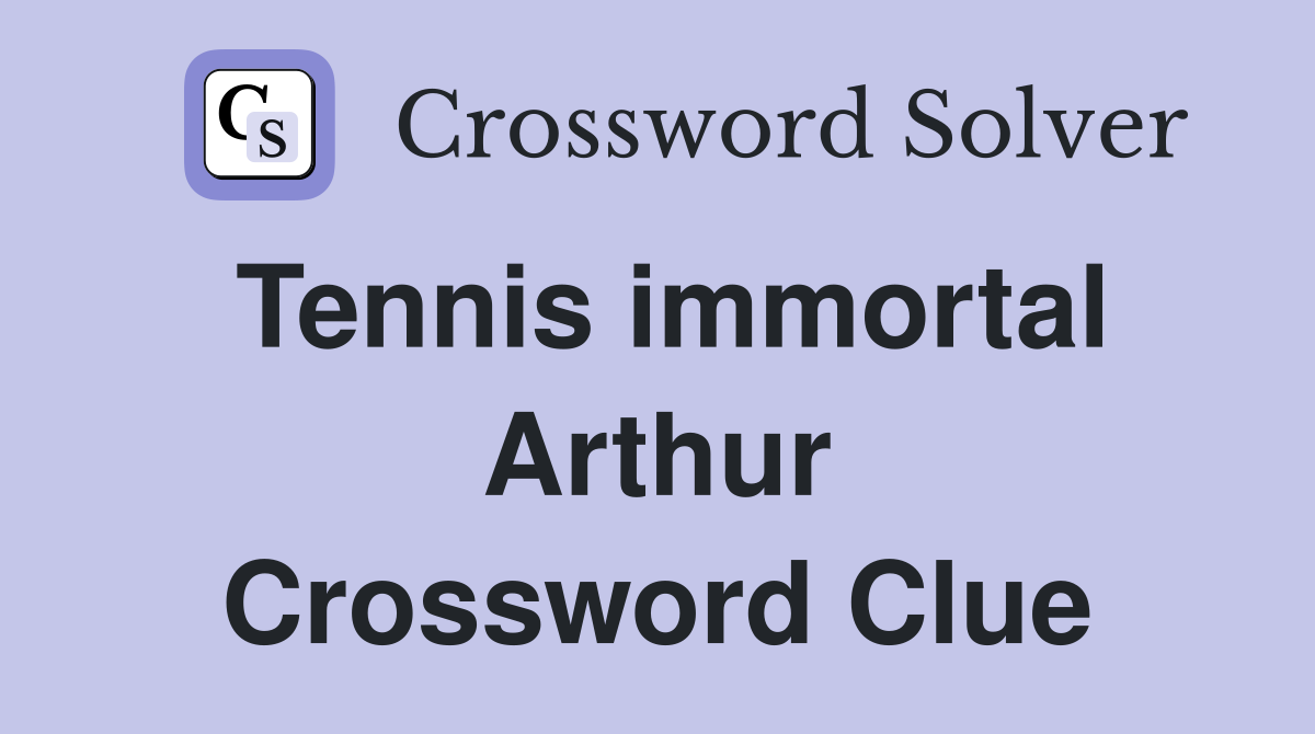 Tennis immortal Arthur Crossword Clue