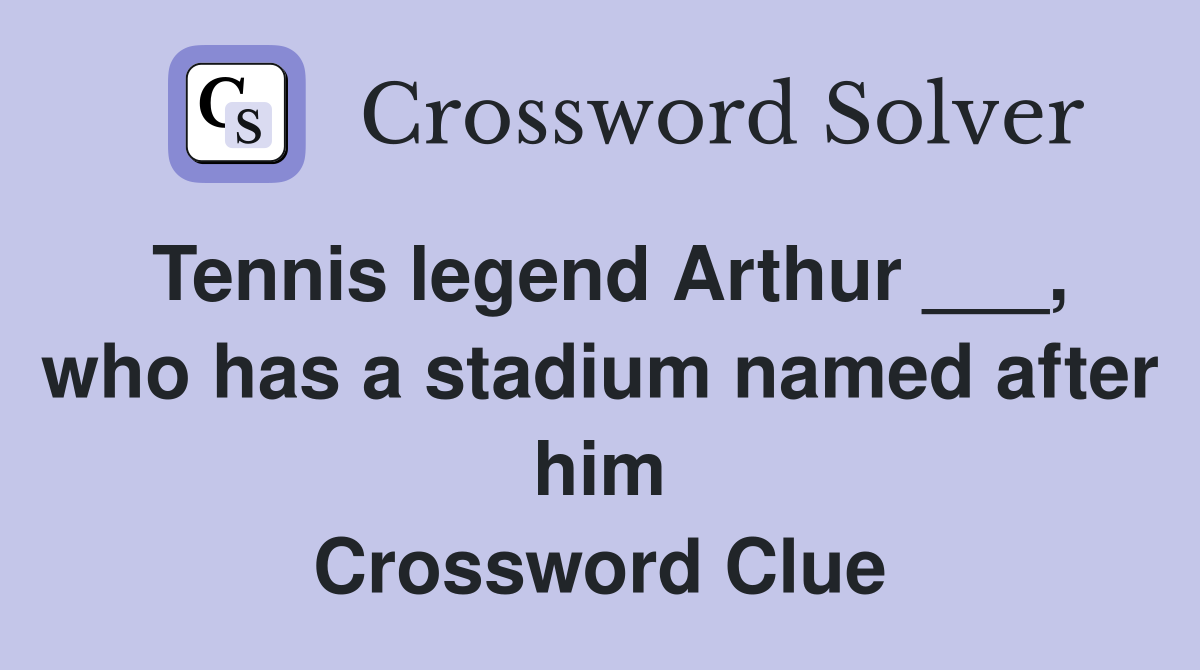 Tennis legend Arthur ___, who has a stadium named after him Crossword Clue