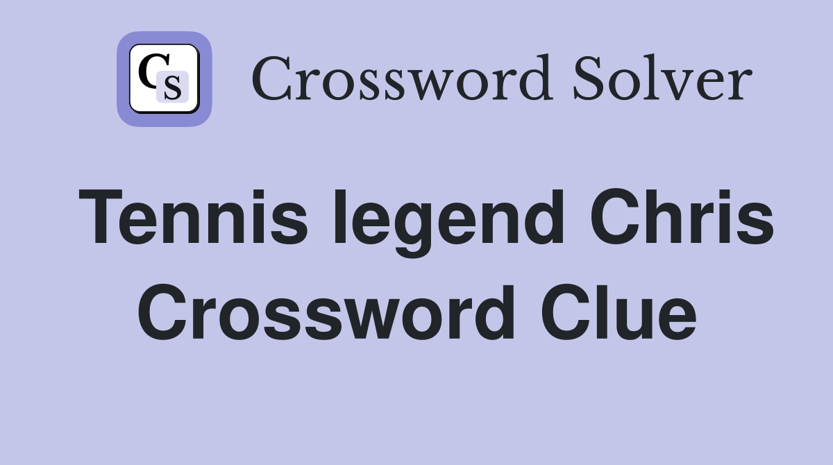 Tennis legend Chris Crossword Clue