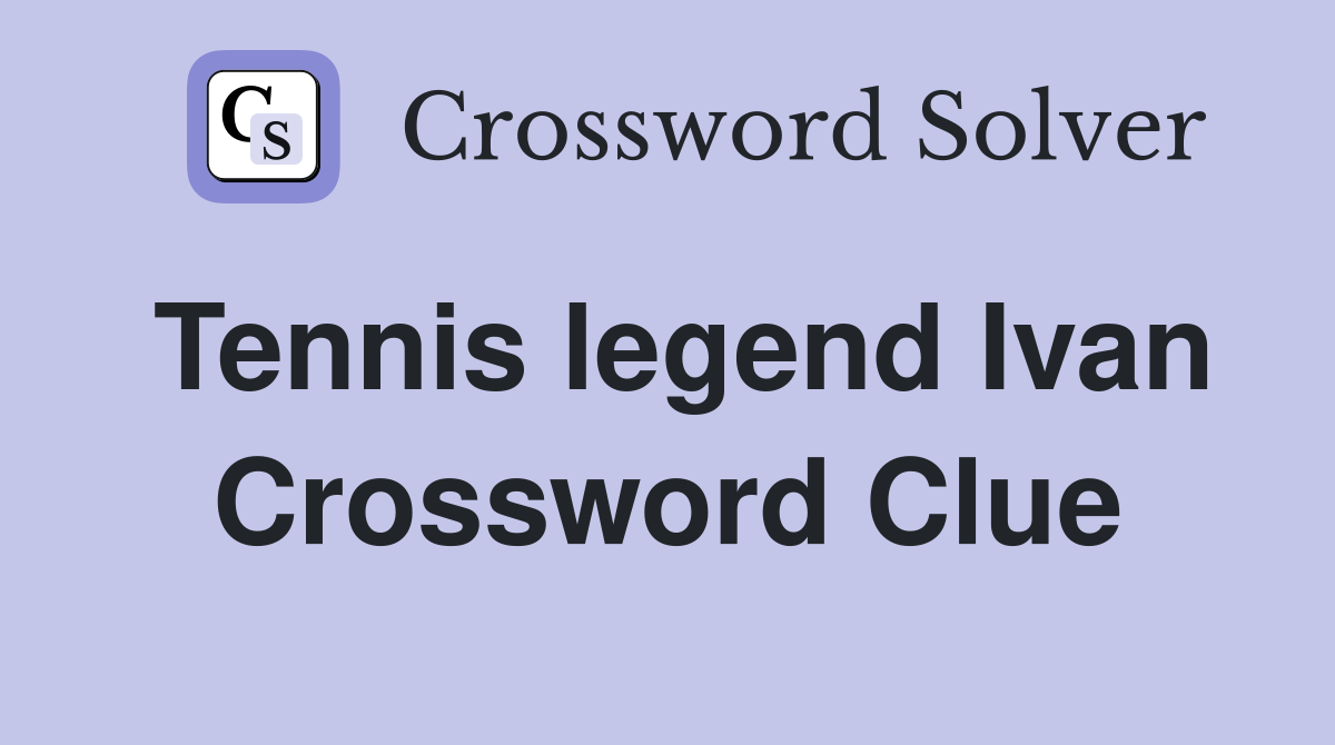 Tennis legend Ivan Crossword Clue
