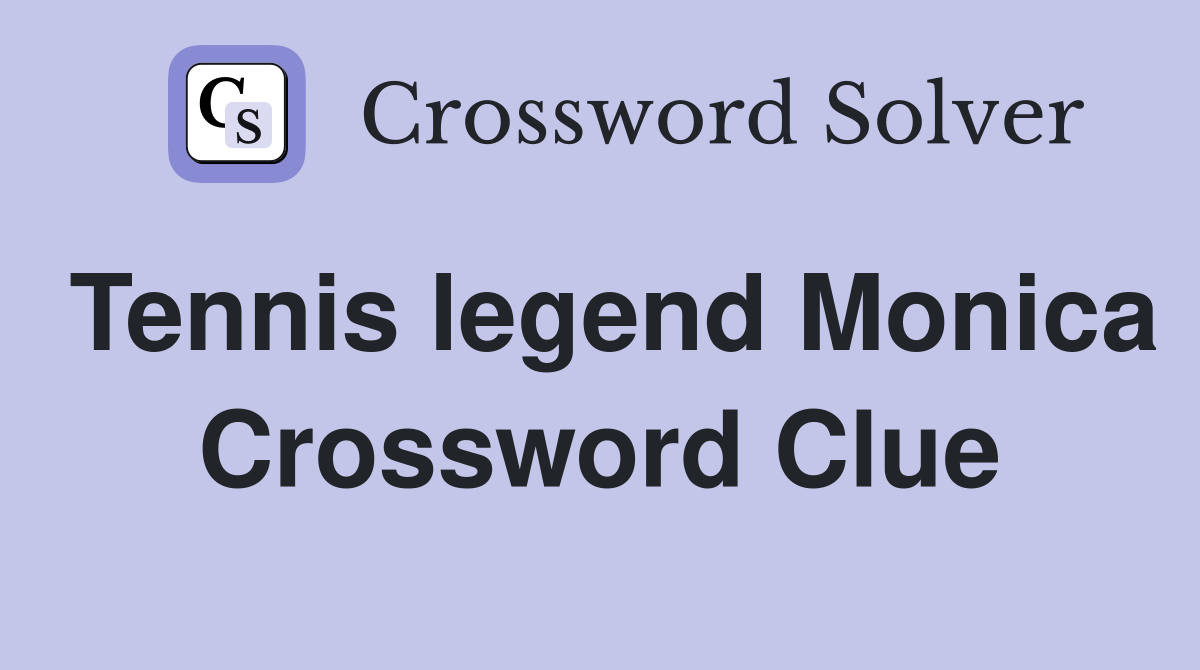 Tennis legend Monica Crossword Clue