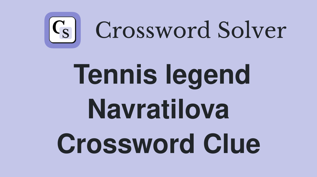 Tennis legend Navratilova Crossword Clue