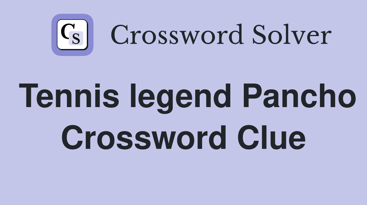 Tennis legend Pancho Crossword Clue