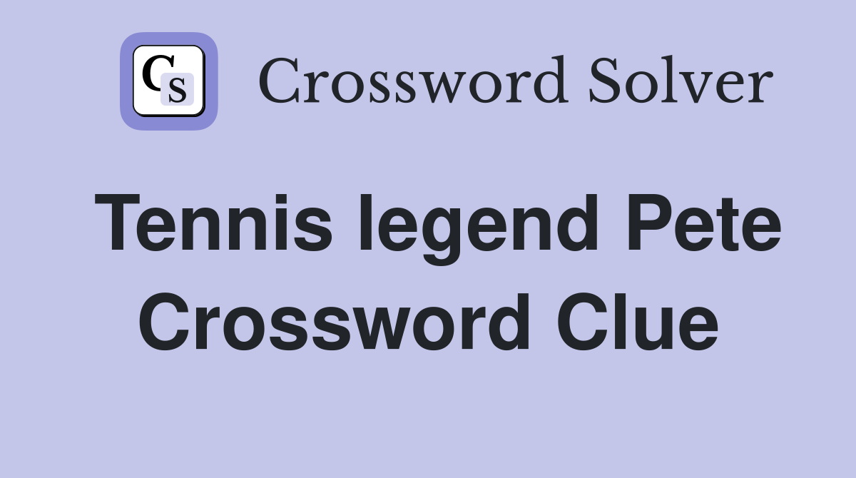 Tennis legend Pete Crossword Clue