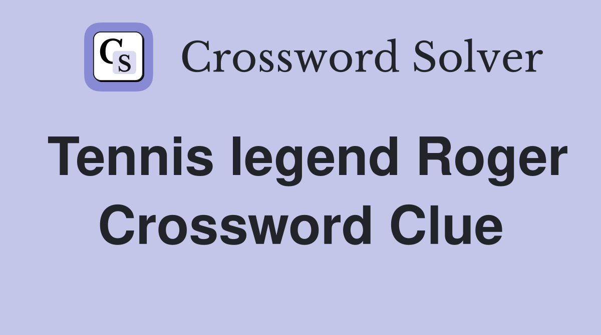Tennis legend Roger Crossword Clue