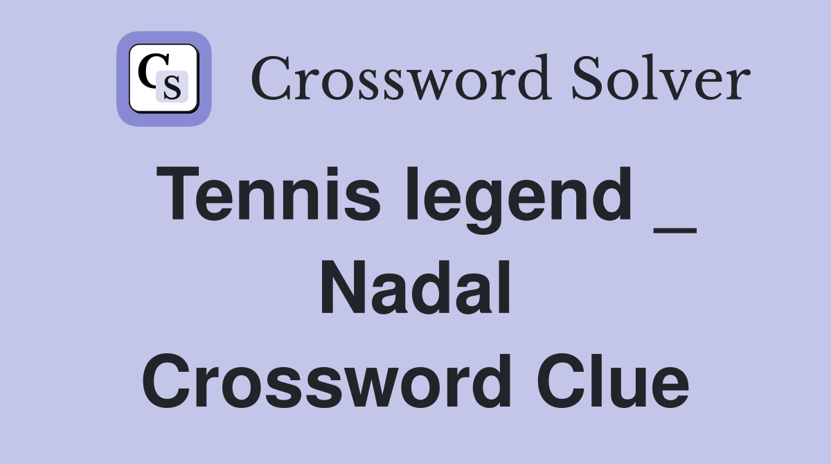Tennis legend _ Nadal Crossword Clue