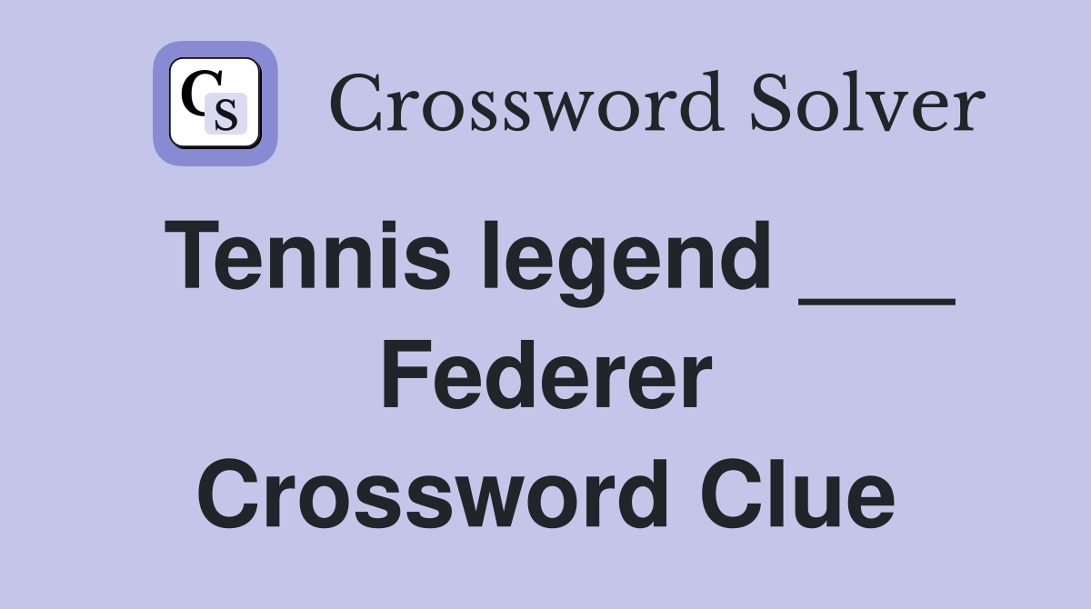 Tennis legend ___ Federer Crossword Clue