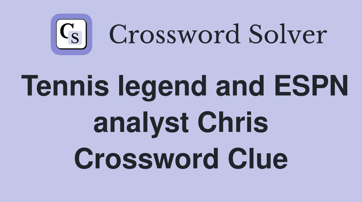 Tennis legend and ESPN analyst Chris Crossword Clue