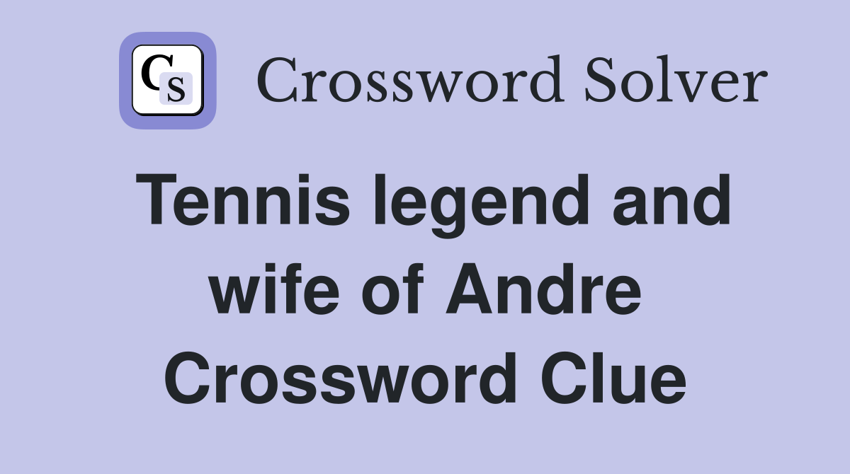 Tennis legend and wife of Andre Crossword Clue