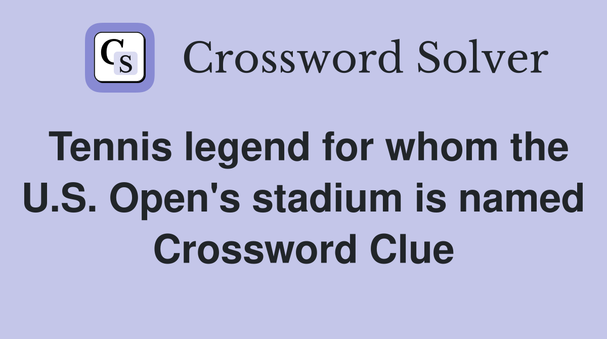 Tennis legend for whom the U.S. Open's stadium is named Crossword Clue