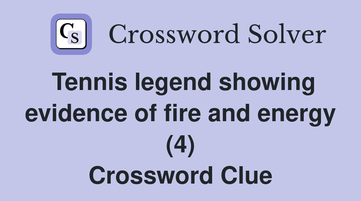 Tennis legend showing evidence of fire and energy (4) Crossword Clue
