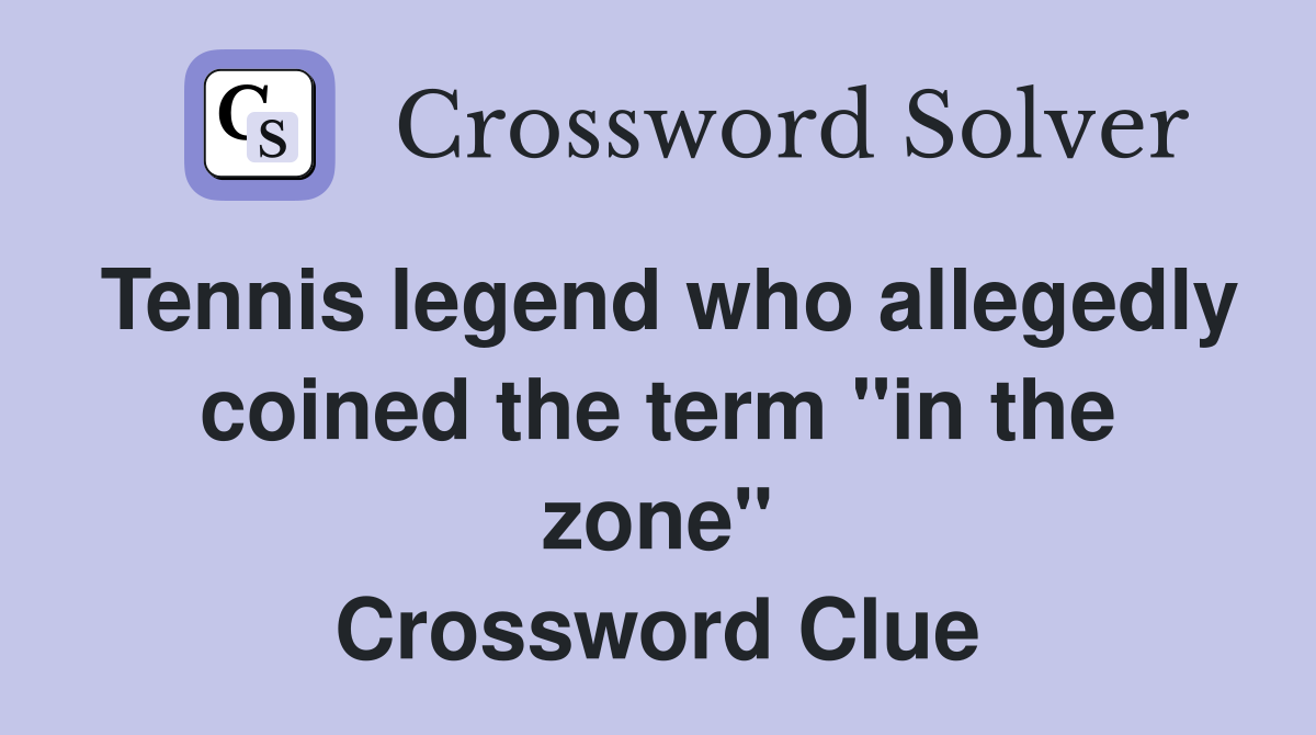Tennis legend who allegedly coined the term "in the zone" Crossword Clue