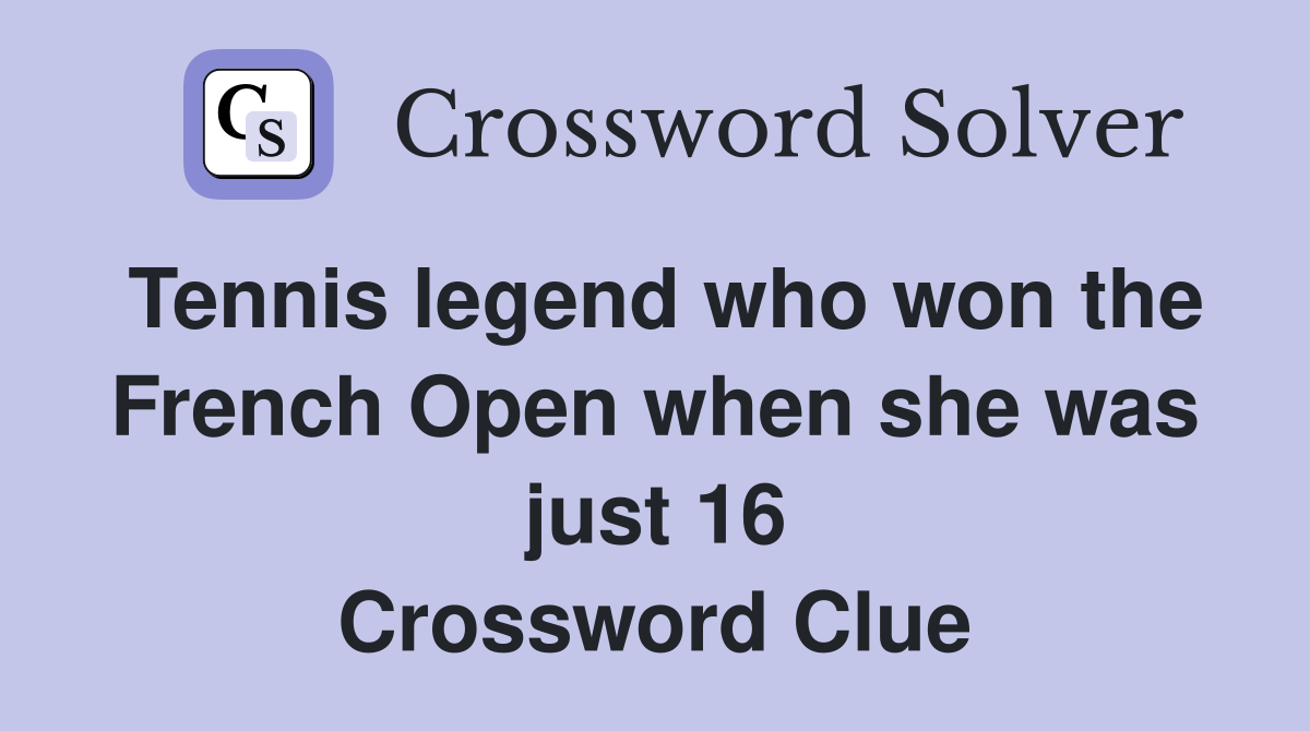 Tennis legend who won the French Open when she was just 16 Crossword Clue