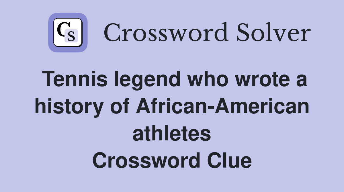 Tennis legend who wrote a history of African-American athletes Crossword Clue
