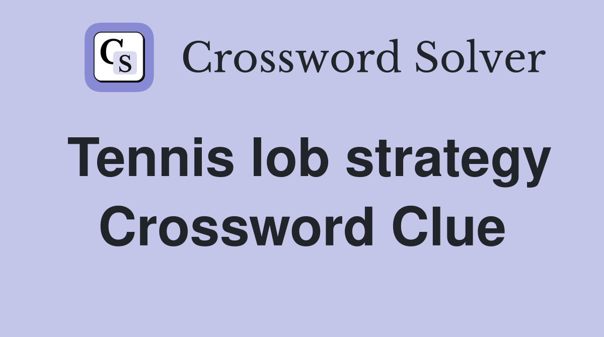 Tennis lob strategy Crossword Clue
