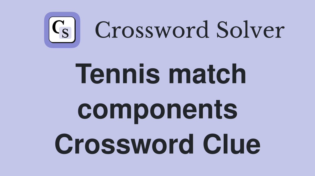 Tennis match components Crossword Clue