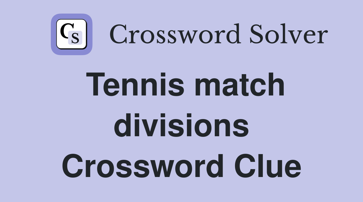 Tennis match divisions Crossword Clue
