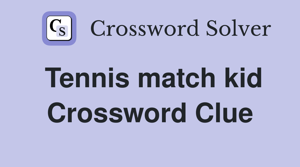 Tennis match kid Crossword Clue