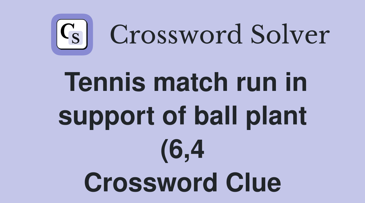 Tennis match run in support of ball plant (6 4) Crossword Clue Tennis match run in support of ball plant (6 4) Crossword Clue