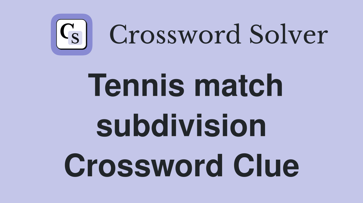 Tennis match subdivision Crossword Clue