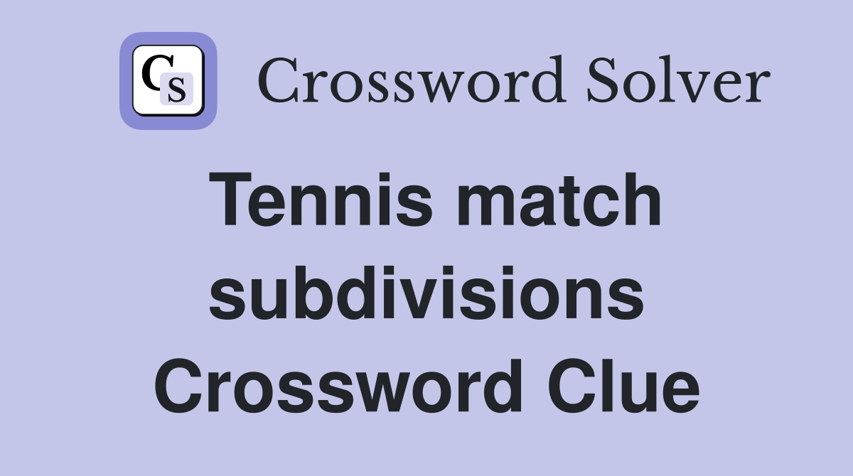 Tennis match subdivisions Crossword Clue