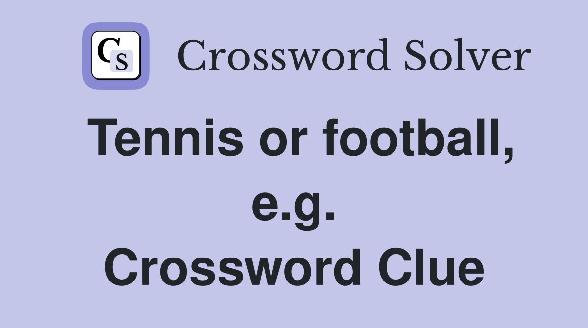 Tennis or football, e.g. Crossword Clue