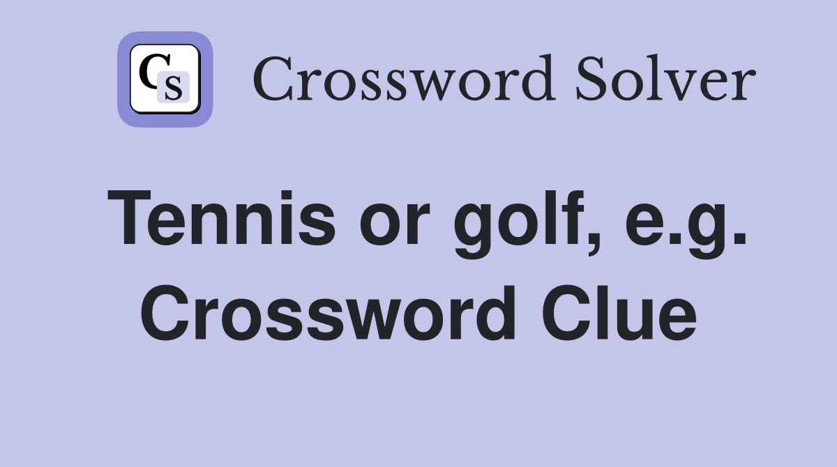 Tennis or golf, e.g. Crossword Clue
