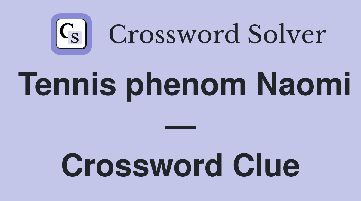 Tennis phenom Naomi — Crossword Clue