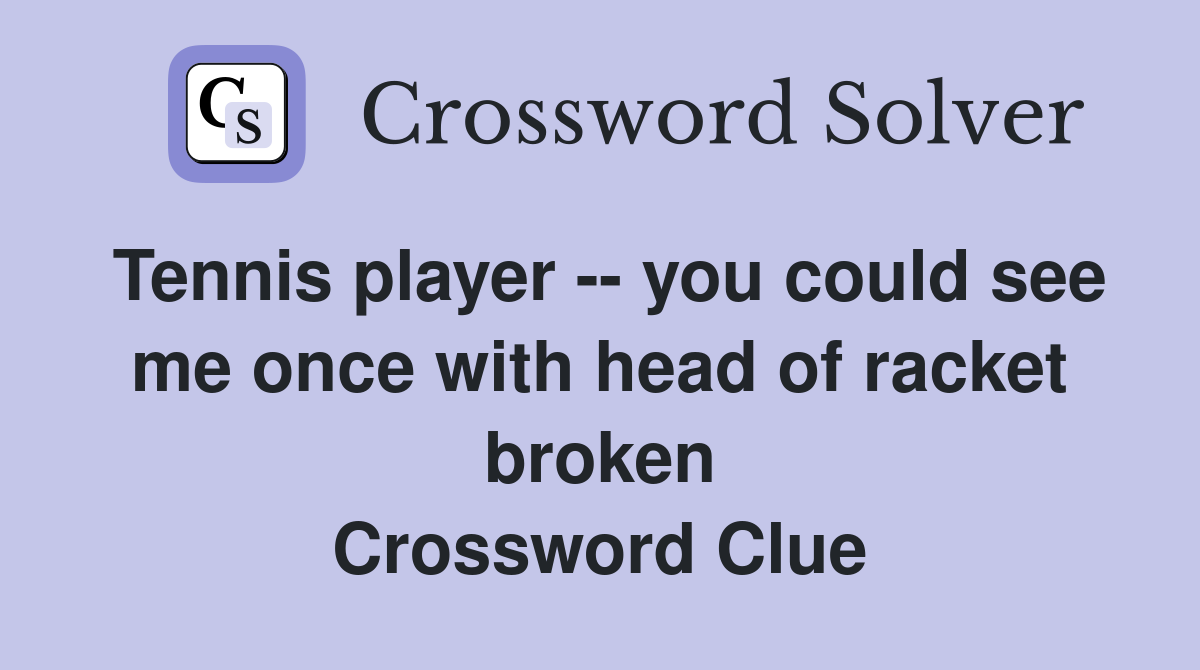 Tennis player -- you could see me once with head of racket broken Crossword Clue