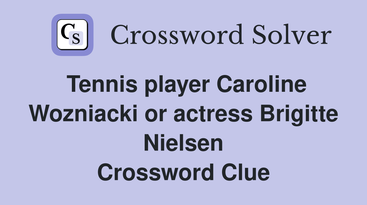 Tennis player Caroline Wozniacki or actress Brigitte Nielsen Crossword Clue