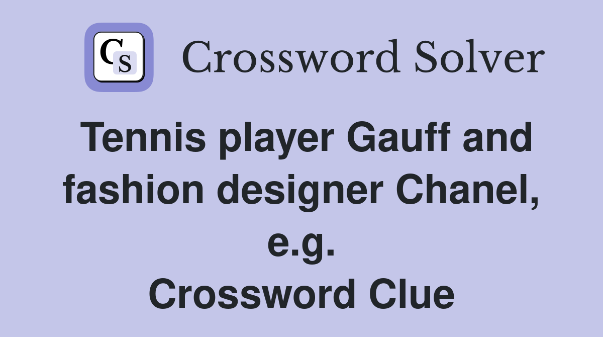 Tennis player Gauff and fashion designer Chanel, e.g. Crossword Clue