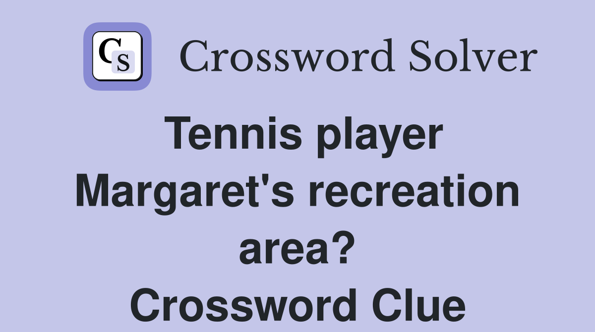 Tennis player Margaret's recreation area? Crossword Clue