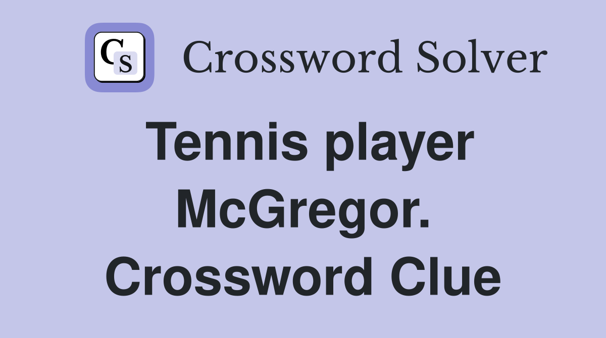 Tennis player McGregor. Crossword Clue