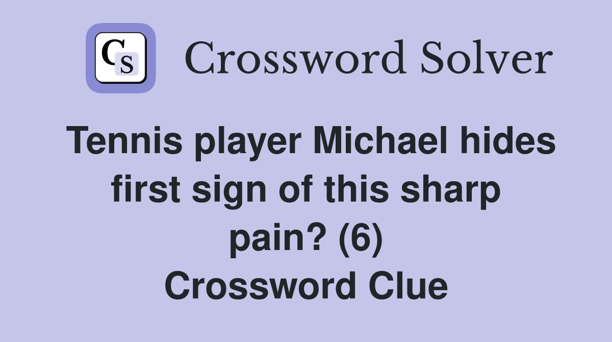 Tennis player Michael hides first sign of this sharp pain? (6) Crossword Clue