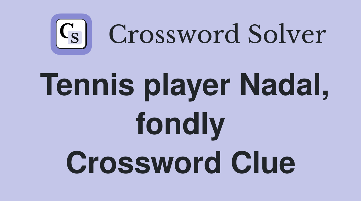 Tennis player Nadal, fondly Crossword Clue