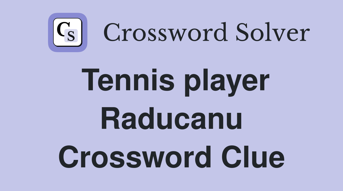 Tennis player Raducanu Crossword Clue