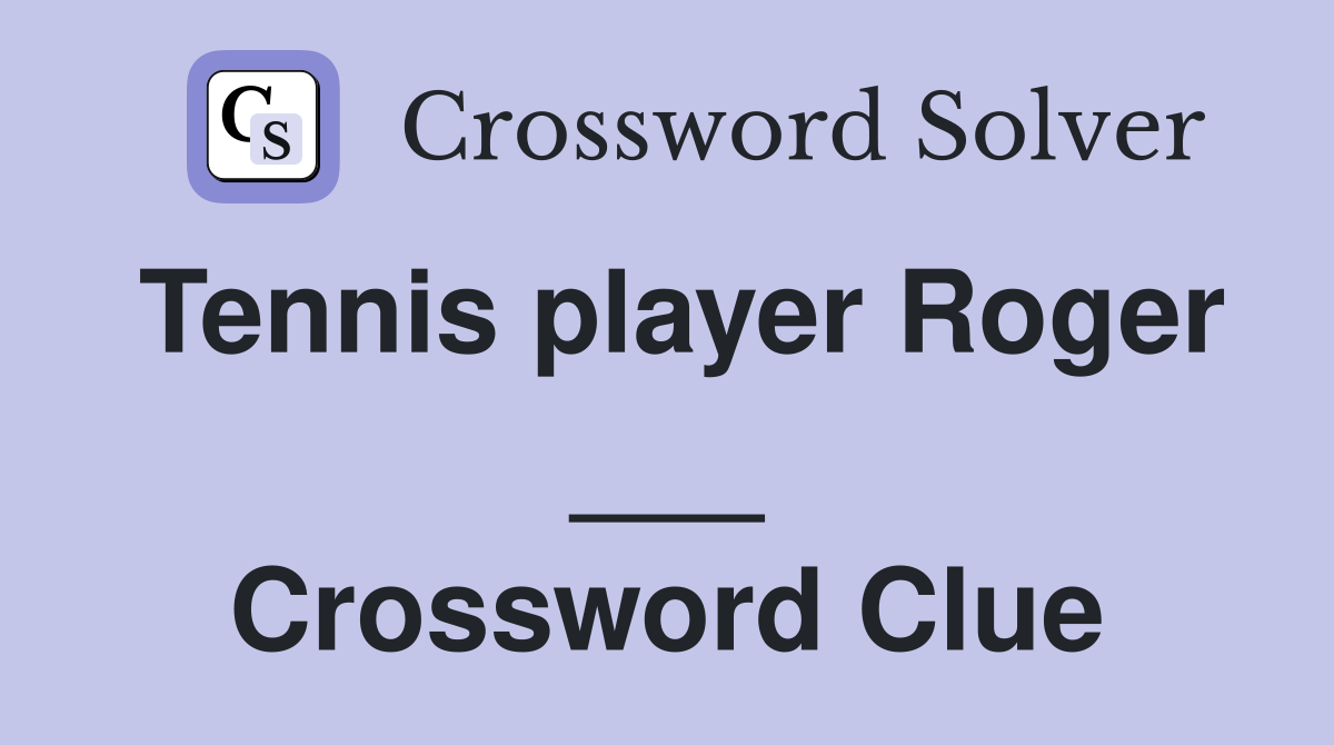 Tennis player Roger ___ Crossword Clue