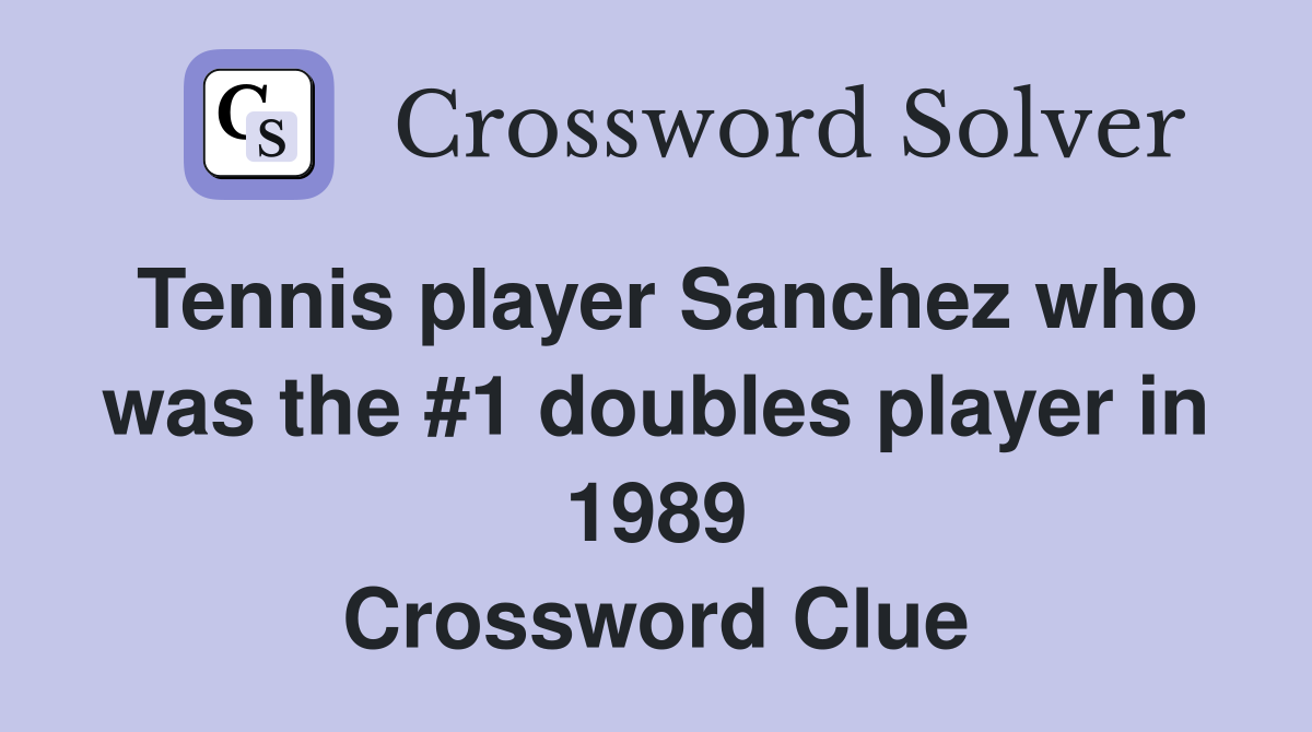 Tennis player Sanchez who was the #1 doubles player in 1989 Crossword Clue