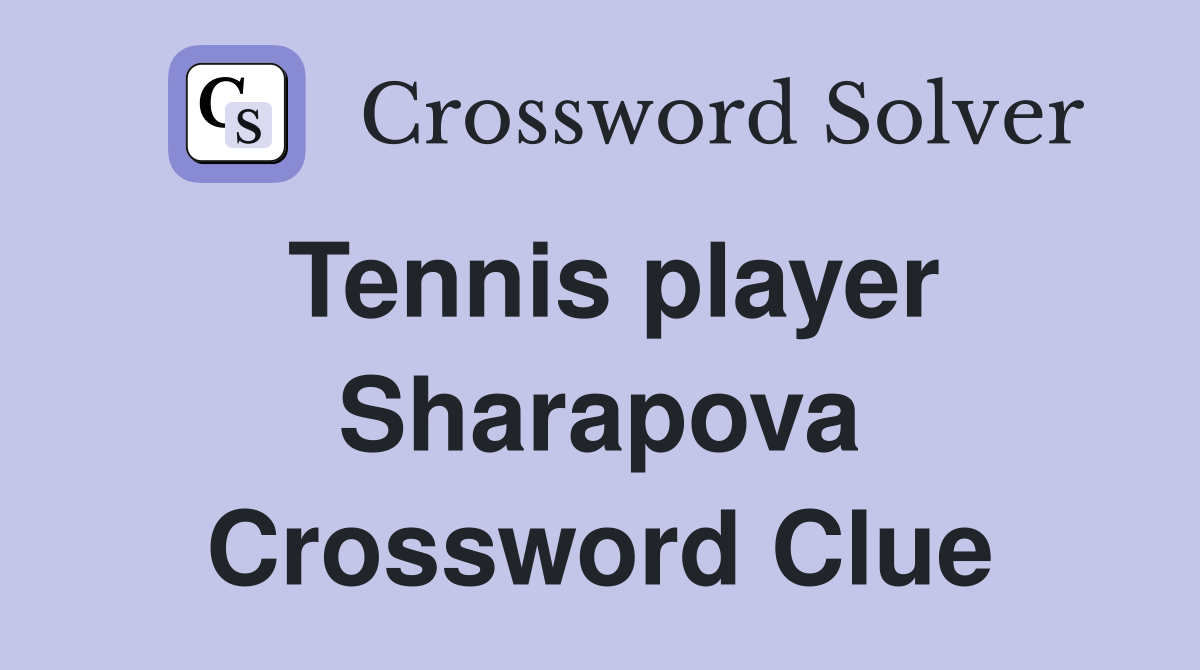 Tennis player Sharapova Crossword Clue
