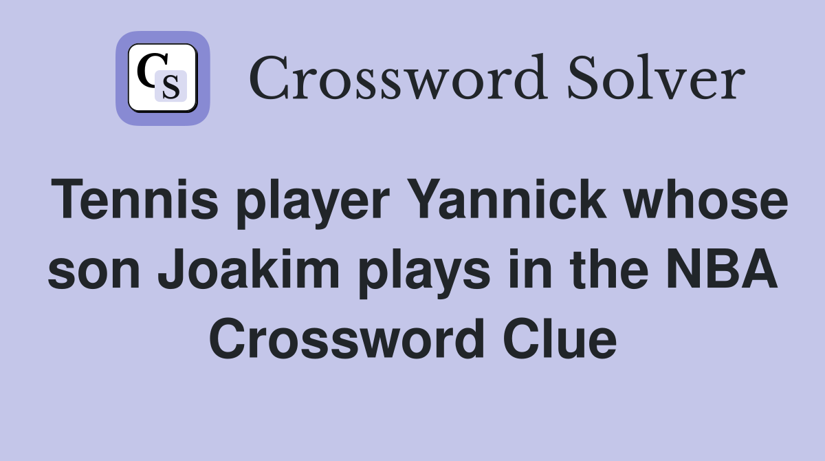 Tennis player Yannick whose son Joakim plays in the NBA Crossword Clue