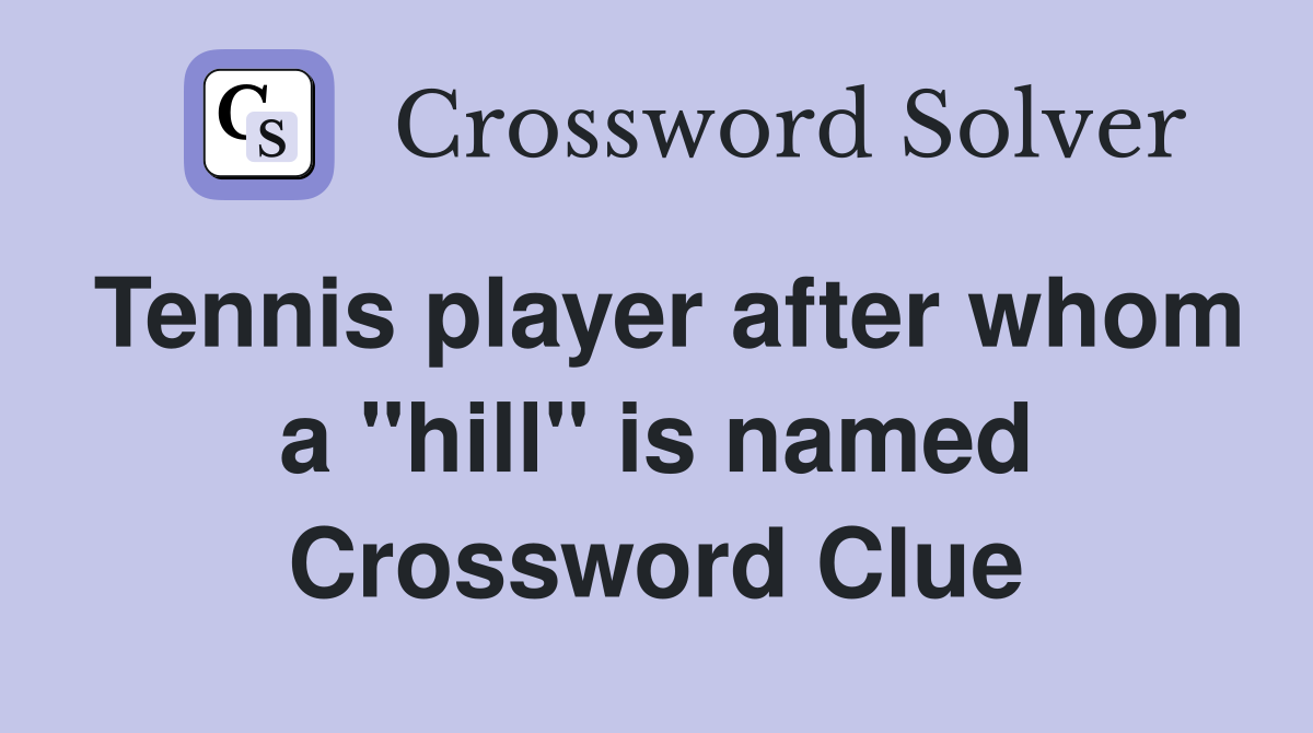 Tennis player after whom a "hill" is named Crossword Clue