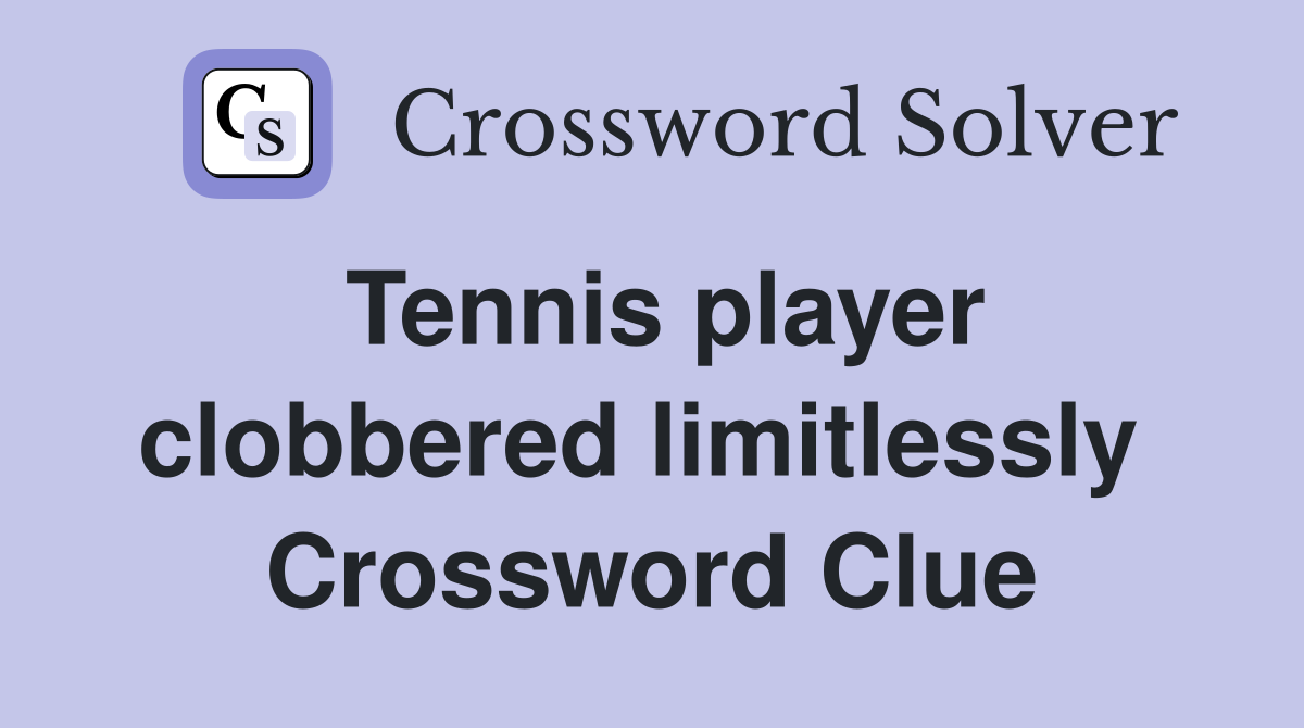 Tennis player clobbered limitlessly  Crossword Clue