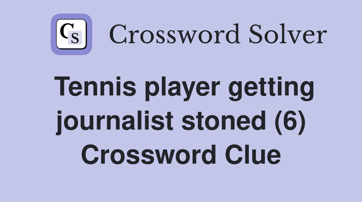 Tennis player getting journalist stoned (6) Crossword Clue