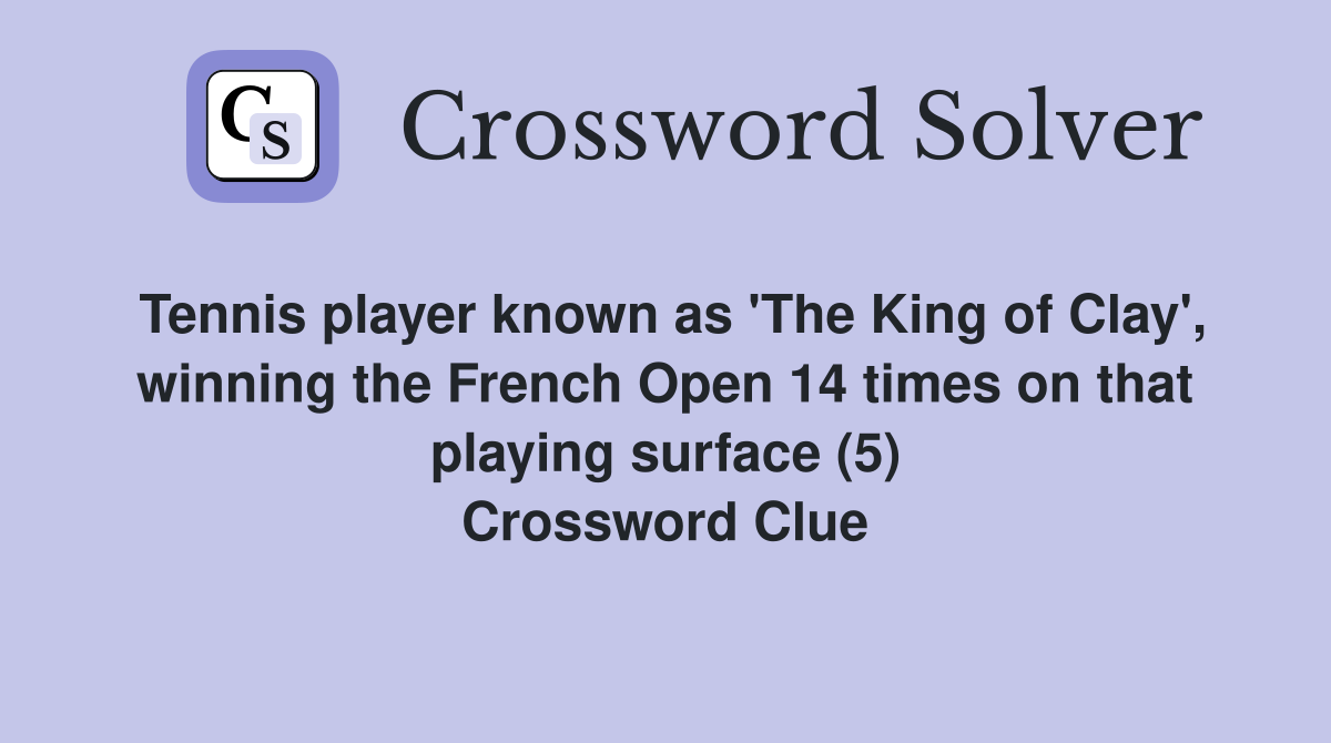 Tennis player known as 'The King of Clay', winning the French Open 14 times on that playing surface (5) Crossword Clue