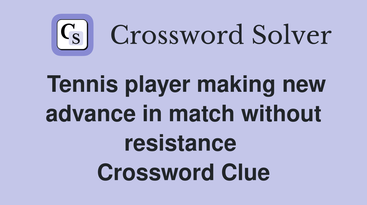 Tennis player making new advance in match without resistance  Crossword Clue