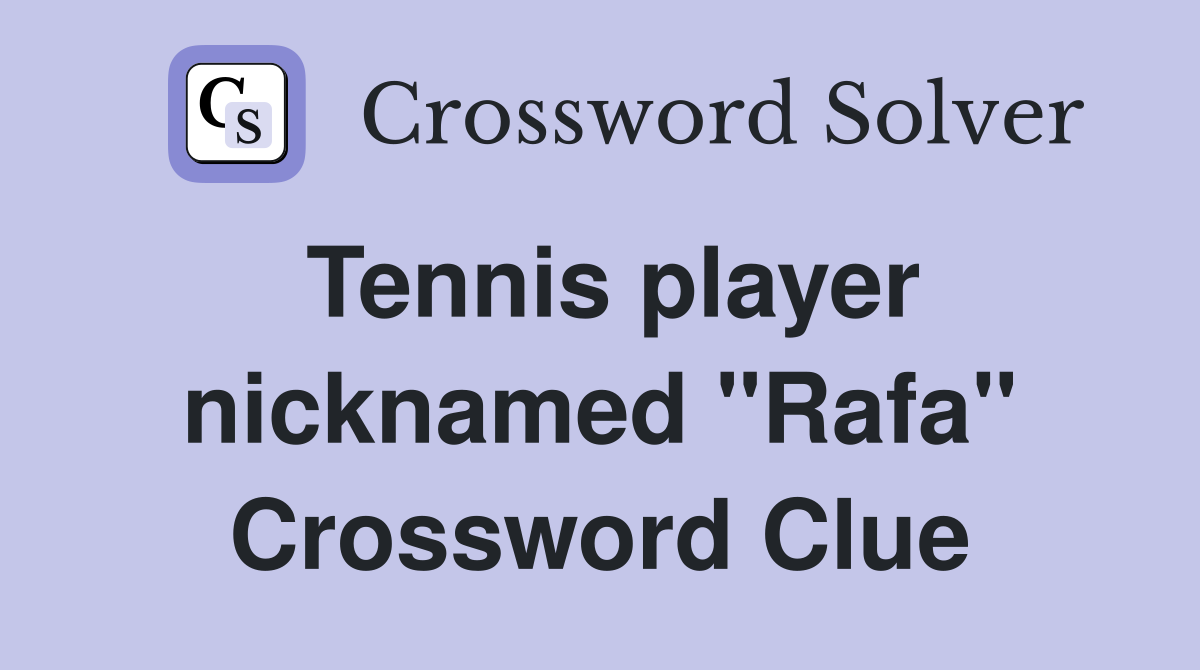 Tennis player nicknamed "Rafa" Crossword Clue