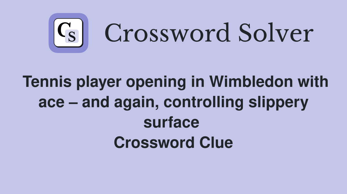 Tennis player opening in Wimbledon with ace – and again, controlling slippery surface  Crossword Clue