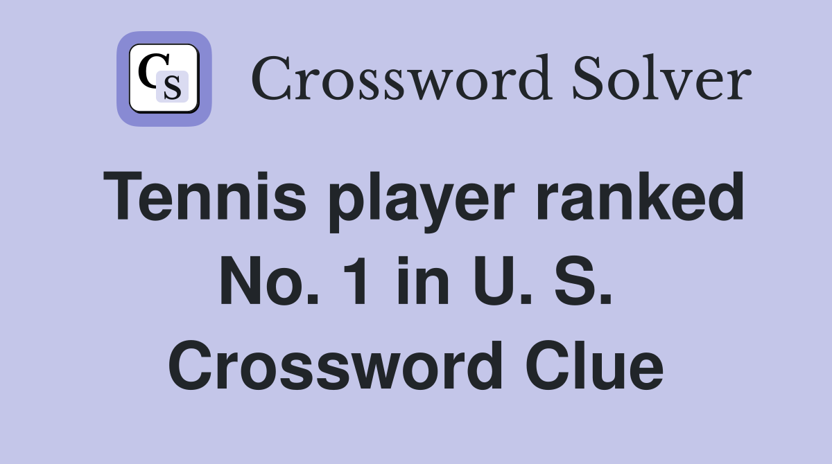 Tennis player ranked No. 1 in U. S. Crossword Clue