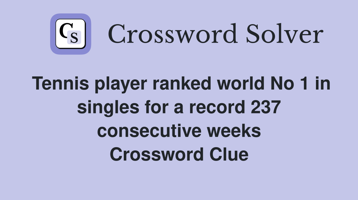 Tennis player ranked world No 1 in singles for a record 237 consecutive weeks Crossword Clue